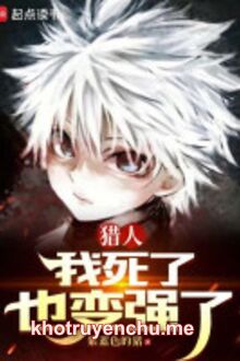 Hunter X Hunter: Ta Chết Rồi Nhưng Cũng Biến Mạnh Lên