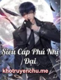 Siêu Cấp Phú Nhị Đại - Giang Ninh (full) - truyện tác giả: Thiên Lôi