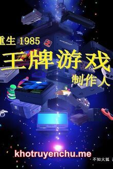 Trọng Sinh 1985 Chi Vương Bài Trò Chơi Chế Tác Người